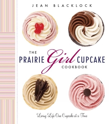 The Prairie Girl Cupcake Cookbook - Jean Blacklock, Christina Varro