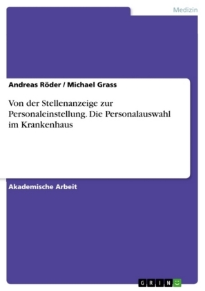 Von der Stellenanzeige zur Personaleinstellung. Die Personalauswahl im Krankenhaus - Michael Grass, Andreas RÃ¶der