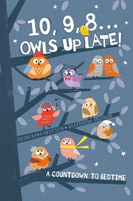 10, 9, 8 ... Owls Up Late! - Georgiana Deutsch