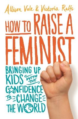 How to Raise a Feminist - Allison Vale, Victoria Ralfs