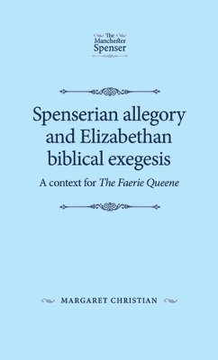 Spenserian Allegory and Elizabethan Biblical Exegesis - Margaret Christian