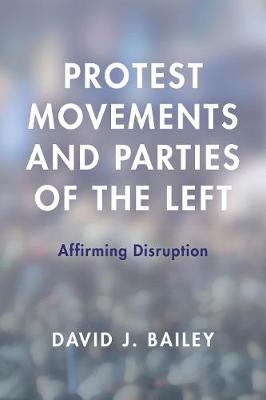 Protest Movements and Parties of the Left - David J. Bailey