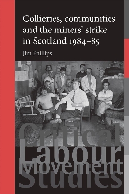 Collieries, Communities and the Miners' Strike in Scotland, 1984–85 - Jim Phillips