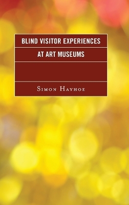 Blind Visitor Experiences at Art Museums - Simon J. Hayhoe