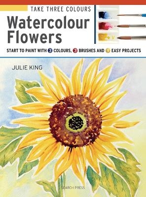 Take Three Colours: Watercolour Flowers - Julie King
