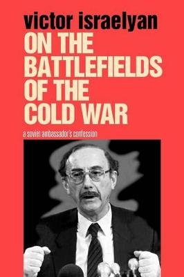 On the Battlefields of the Cold War - Victor Israelyan