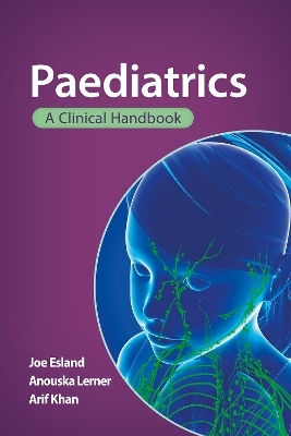 Paediatrics: A clinical handbook - Joe Esland, Anouska Lerner, Arif Khan