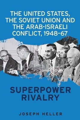 The United States, the Soviet Union and the Arab-Israeli Conflict, 1948–67 - Joseph Heller