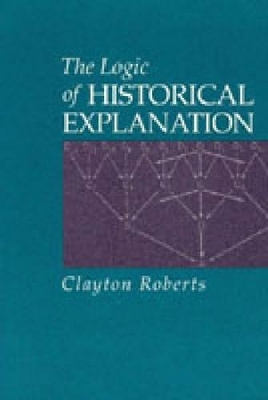 The Logic of Historical Explanation - Clayton Roberts