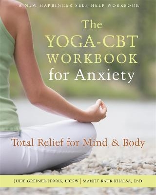 The Yoga-CBT Workbook for Anxiety - Juile Greiner-Ferris, Manjit Khalsa