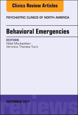Behavioral Emergencies, An Issue of Psychiatric Clinics of North America - Nidal Moukaddam, Veronica Theresa Tucci