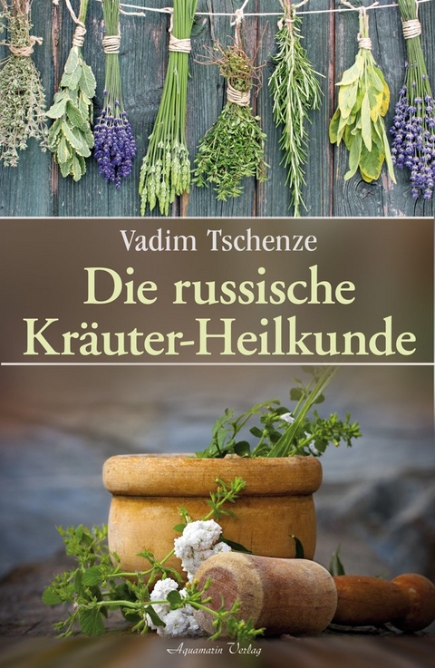 Die russische Kräuter-Heilkunde - Vadim Tschenze