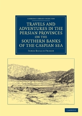 Travels and Adventures in the Persian Provinces on the Southern Banks of the Caspian Sea - James Baillie Fraser