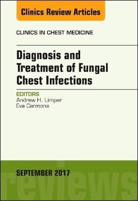 Diagnosis and Treatment of Fungal Chest Infections, An Issue of Clinics in Chest Medicine - Andrew H. Limper, Eva Carmona