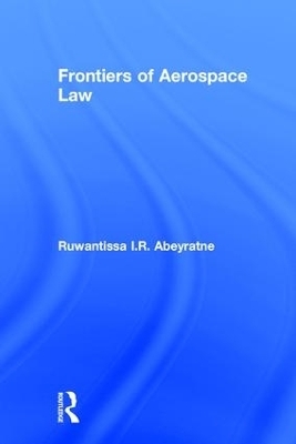 Frontiers of Aerospace Law - Ruwantissa I.R. Abeyratne