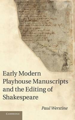 Early Modern Playhouse Manuscripts and the Editing of Shakespeare - Paul Werstine