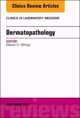 Dermatopathology, An Issue of Clinics in Laboratory Medicine - Steven D. Billings