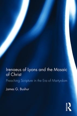 Irenaeus of Lyons and the Mosaic of Christ - James G. Bushur