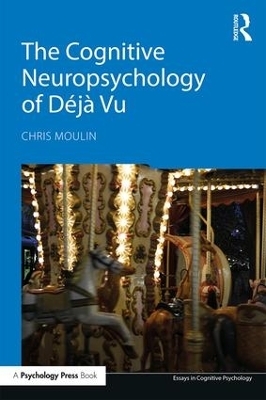 The Cognitive Neuropsychology of Déjà Vu - Chris Moulin