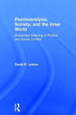 Psychoanalysis, Society, and the Inner World - David P. Levine