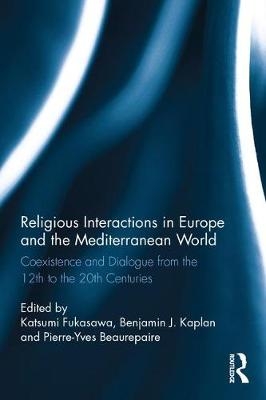 Religious Interactions in Europe and the Mediterranean World - Katsumi Fukasawa; Benjamin J. Kaplan; Pierre-Yves Beaurepaire