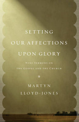 Setting Our Affections upon Glory - Martyn Lloyd-Jones