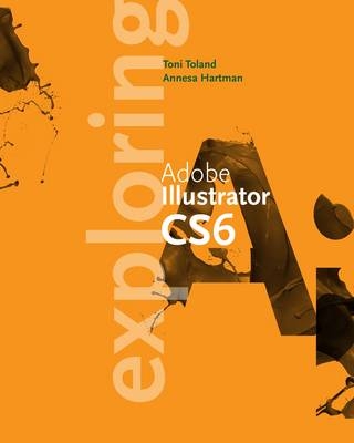Exploring Adobe Illustrator CS6 - Annesa Hartman, Toni Toland