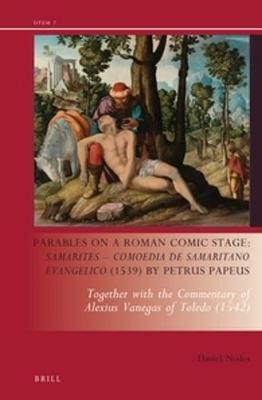 Parables on a Roman Comic Stage: Samarites — Comoedia de Samaritano Evangelico (1539) by Petrus Papeus - Daniel J. Nodes