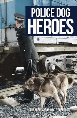 Police Dog Heroes - Michael Layton, Bill Rogerson