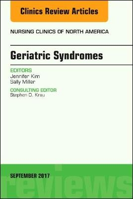 Geriatric Syndromes, An Issue of Nursing Clinics - Jennifer Kim, Sally Miller