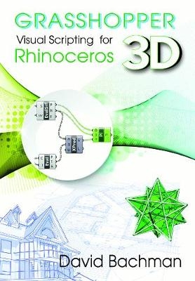 Grasshopper: Visual Scripting for Rhinoceros 3D - David Bachman