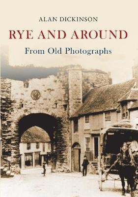 Rye and Around From Old Photographs - Alan Dickinson