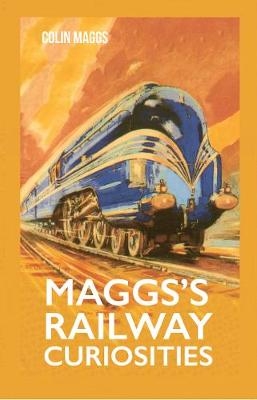 Maggs's Railway Curiosities - Colin Maggs