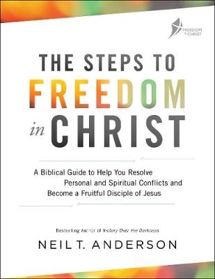 The Steps to Freedom in Christ – A Biblical Guide to Help You Resolve Personal and Spiritual Conflicts and Become a Fruitful Disciple of Jesus - Neil T. Anderson