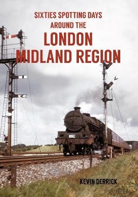 Sixties Spotting Days Around the London Midland Region - Kevin Derrick