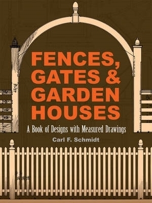 Fences, Gates and Garden Houses - Carl Frederick Schmidt