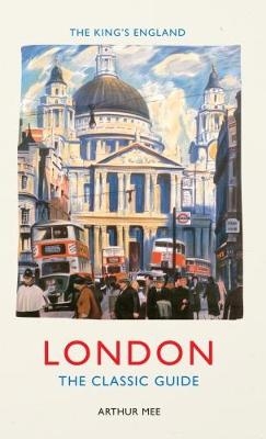 The King's England: London - Arthur Mee