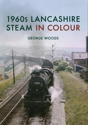 1960s Lancashire Steam in Colour - George Woods