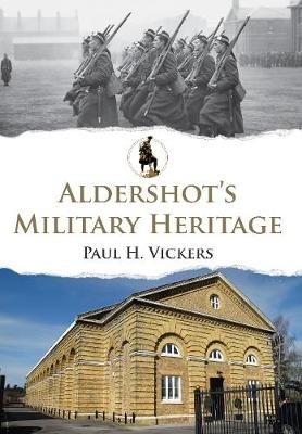 Aldershot's Military Heritage - Paul H. Vickers