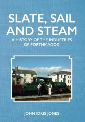 Slate, Sail and Steam - John Idris Jones