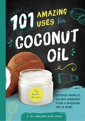 101 Amazing Uses for Coconut Oil - Susan Branson