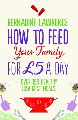 How to Feed Your Family for £5 a Day - Bernadine Lawrence