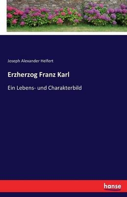 Erzherzog Franz Karl - Joseph Alexander Helfert