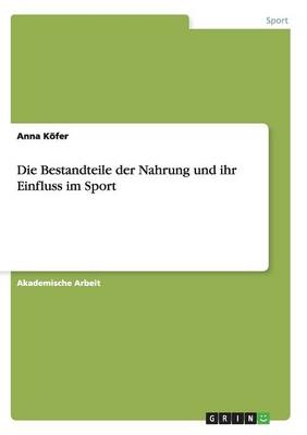 Die Bestandteile der Nahrung und ihr Einfluss im Sport - Anna Köfer