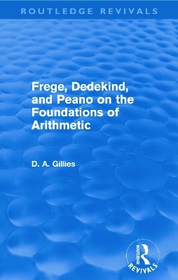 Frege, Dedekind, and Peano on the Foundations of Arithmetic (Routledge Revivals) - Donald Gillies