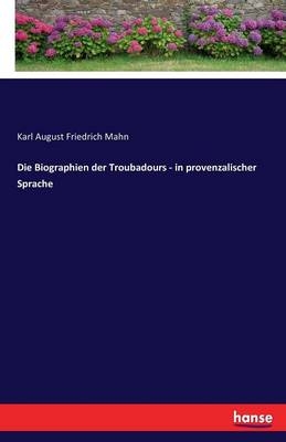 Die Biographien der Troubadours - in provenzalischer Sprache - Karl August Friedrich Mahn
