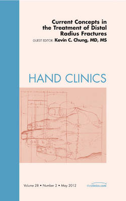 Current Concepts in the Treatment of Distal Radius Fractures, An Issue of Hand Clinics - Kevin C. Chung