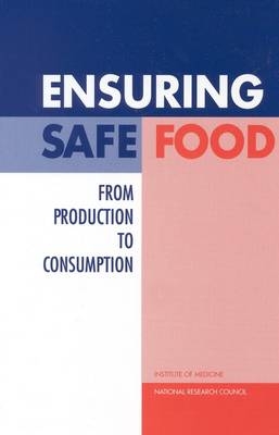 Ensuring Safe Food -  Institute of Medicine and National Research Council,  Board on Agriculture,  Institute of Medicine,  Committee to Ensure Safe Food from Production to Consumption