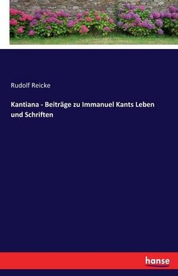 Kantiana - Beiträge zu Immanuel Kants Leben und Schriften - Rudolf Reicke
