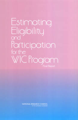 Estimating Eligibility and Participation for the WIC Program -  National Research Council,  Division of Behavioral and Social Sciences and Education,  Committee on National Statistics,  Panel to Evaluate the USDA's Methodology for Estimating Eligibility and Participation for the WIC Program